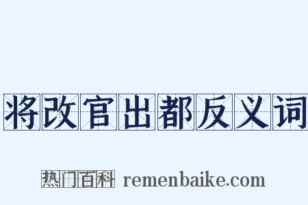 将改官出都反义词是什么意思的图片